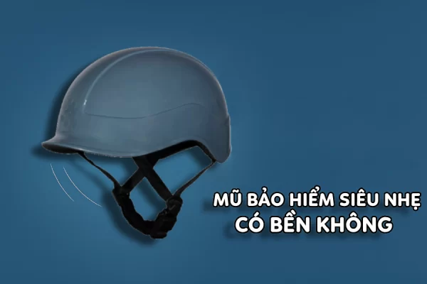 Mũ bảo hiểm siêu nhẹ có bền không